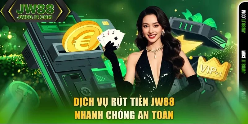 Dịch vụ rút tiền JW88 nhanh chóng an toàn Dịch vụ rút tiền JW88 nhanh chóng an toàn