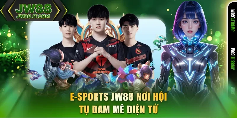 E-sports JW88 nơi hội tụ đam mê điện tử E-sports JW88 nơi hội tụ đam mê điện tử