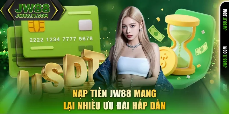 Nạp tiền JW88 mang lại nhiều ưu đãi hấp dẫn Nạp tiền JW88 mang lại nhiều ưu đãi hấp dẫn